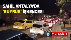 SAHİL ANTALYA'DA 'KUYRUK' İŞKENCESİ