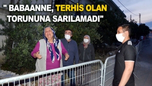 ''Terhis olan torununa sarılamadı''