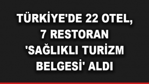 Türkiye'de 22 otel, 7 restoran 'Sağlıklı Turizm Belgesi' aldı
