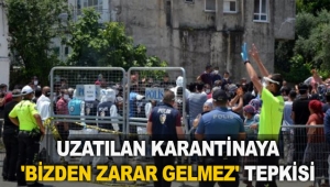 Uzatılan karantinaya 'bizden zarar gelmez' tepkisi