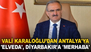 Vali Karaloğlu’dan Antalya'ya 'elveda', Diyarbakır'a 'merhaba'