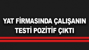 Yat firmasında çalışanın testi pozitif çıktı