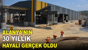Alanya'nın 30 yıllık hayali gerçek oldu