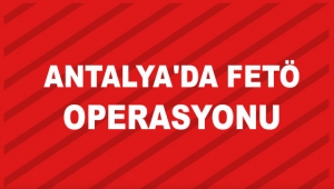 Antalya'da FETÖ operasyonu