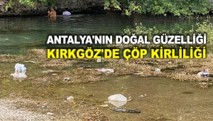 Antalya'nın doğal güzelliği Kırkgöz'de çöp kirliliği
