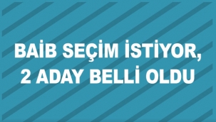 BAİB seçim istiyor, 2 aday belli oldu