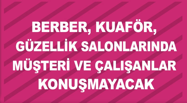 Berber, kuaför, güzellik salonlarında müşteri ve çalışanlar konuşmayacak