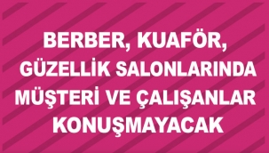 Berber, kuaför, güzellik salonlarında müşteri ve çalışanlar konuşmayacak