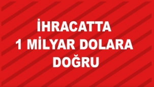 İhracatta 1 milyar dolara doğru