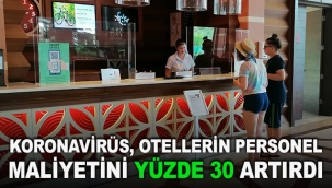 Koronavirüs, otellerin personel maliyetini yüzde 30 artırdı