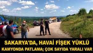 Sakarya'da, havai fişek yüklü kamyonda patlama; çok sayıda yaralı var