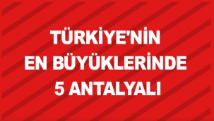 Türkiye'nin en büyüklerinde 5 Antalyalı