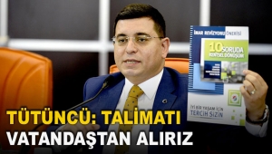 Tütüncü: Talimatı vatandaştan alırız