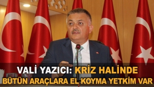 Vali Yazıcı: Kriz halinde bütün araçlara el koyma yetkim var