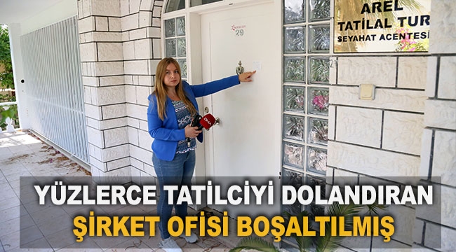 Yüzlerce tatilciyi dolandıran şirket ofisi boşaltılmış