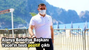 Alanya Belediye Başkanı Yücel'in testi pozitif çıktı