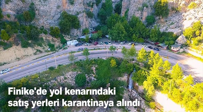 Finike'de yol kenarındaki satış yerleri karantinaya alındı