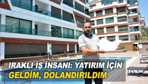 Iraklı iş insanı: Yatırım için geldim, dolandırıldım