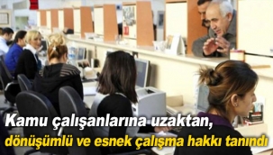 Kamu çalışanlarına uzaktan, dönüşümlü ve esnek çalışma hakkı tanındı