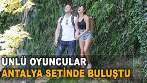Ünlü oyuncular Antalya setinde buluştu