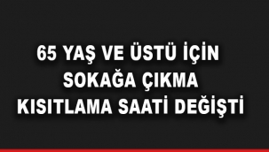65 yaş ve üstü için sokağa çıkma kısıtlama saati değişti