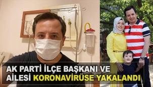 AK Parti İlçe Başkanı ve ailesi koronavirüse yakalandı