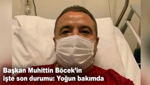 Başkan Muhittin Böcek'in işte son durumu: Yoğun bakımda