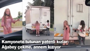 Kamyonete tutunan patenli kızlar: Ağabey çekme, annem kızıyor