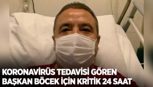 Koronavirüs tedavisi gören Başkan Böcek için kritik 24 saat