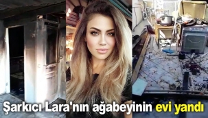 Şarkıcı Lara'nın ağabeyinin evi yandı