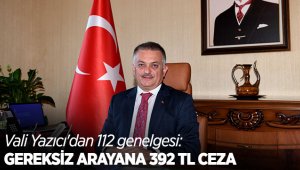 Vali Yazıcı'dan 112 genelgesi: Gereksiz arayana 392 TL ceza