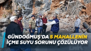Gündoğmuş'da 5 mahallenin içme suyu sorunu çözülüyor