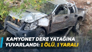 Kamyonet dere yatağına yuvarlandı: 1 ölü, 1 yaralı