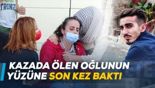 Kazada ölen oğlunun yüzüne son kez baktı