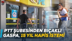 PTT şubesinden bıçaklı gaspa, 15 yıl hapis istemi