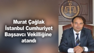 Murat Çağlak İstanbul Cumhuriyet Başsavcı Vekilliğine atandı