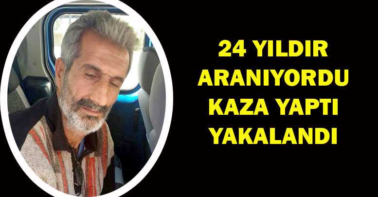24 yıldır aranıyordu kaza yaptı yakalandı