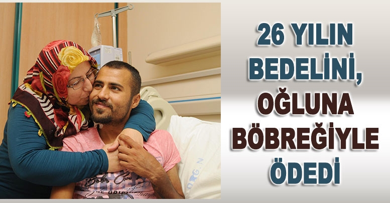 26 yılın bedelini, oğluna böbreğiyle ödedi