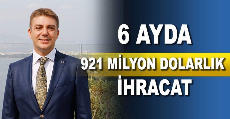 6 AYDA 921 MİLYON DOLARLIK İHRACAT