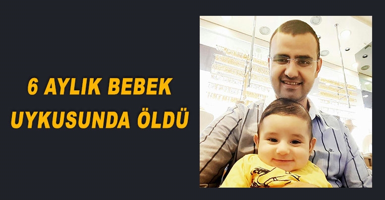 6 aylık bebek uykusunda öldü