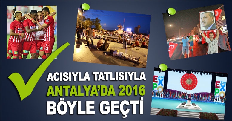 Acısıyla tatlısıyla Antalya’da 2016 böyle geçti