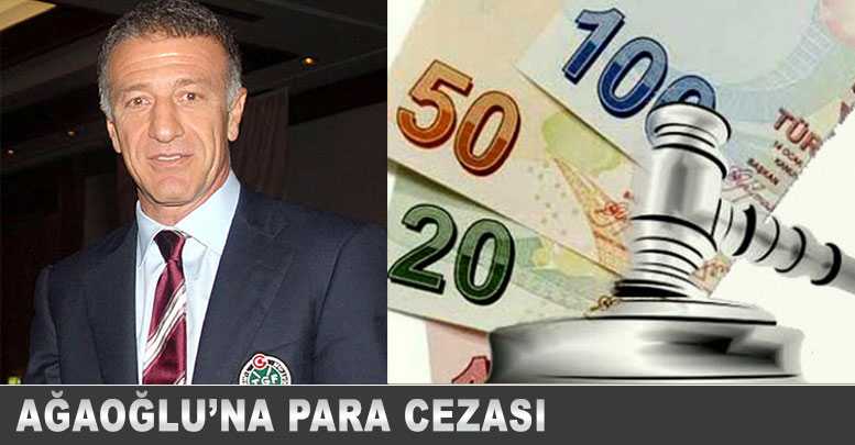 AĞAOĞLU’NA PARA CEZASI