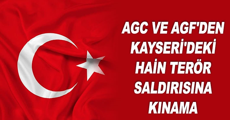AGC ve AGF'den Kayseri'deki hain terör saldırısına kınama