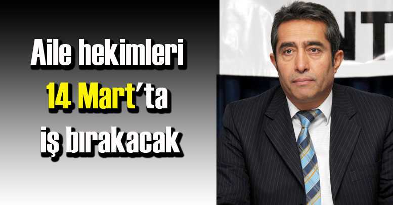 Aile hekimleri 14 Mart'ta iş bırakacak