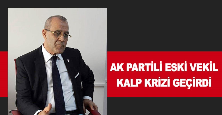 AK Partili eski vekil kalp krizi geçirdi