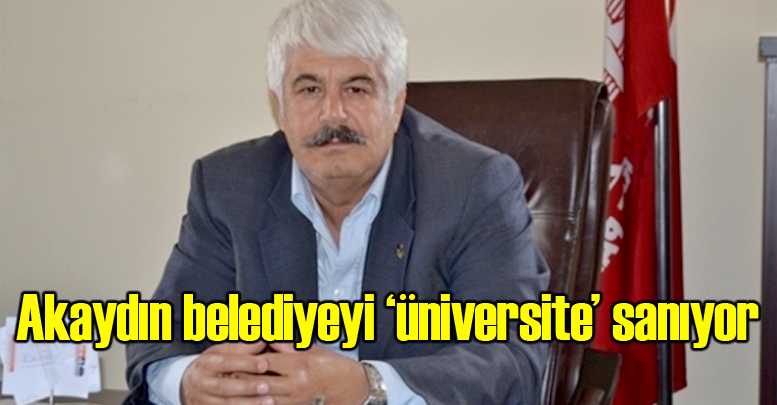 Akaydın belediyeyi ‘üniversite’ sanıyor