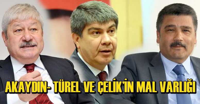 AKAYDIN-TÜREL VE ÇELİK’İN MAL VARLIĞI