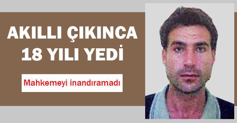 Akıllı çıkınca 18 yılı yedi