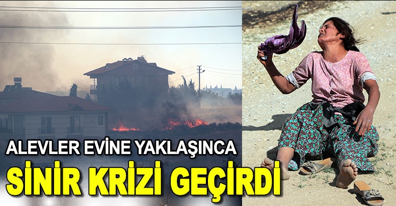 Alevler evine yaklaşınca sinir krizi geçirdi