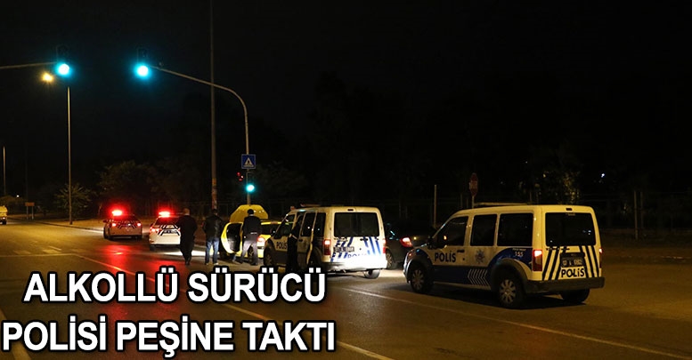Alkollü sürücü polisi peşine taktı